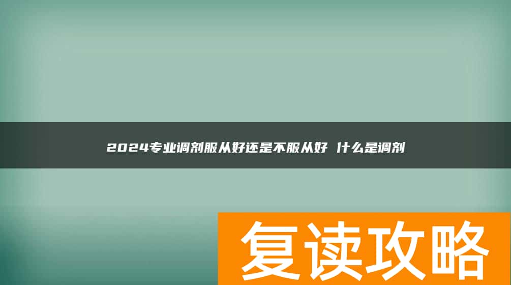 2024专业调剂服从好还是不服从好 什么是调剂
